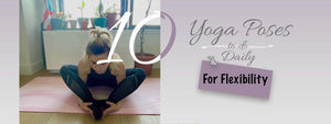 Six Yoga Poses to do Daily for Flexability | My Yoga Essentials
